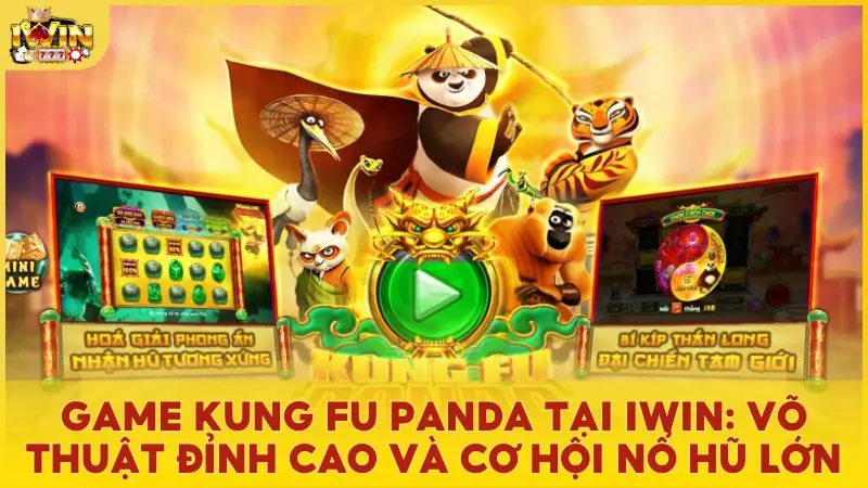 Trải nghiệm game nổ hũ Kung Fu Panda tại sảnh nổ hũ Iwin