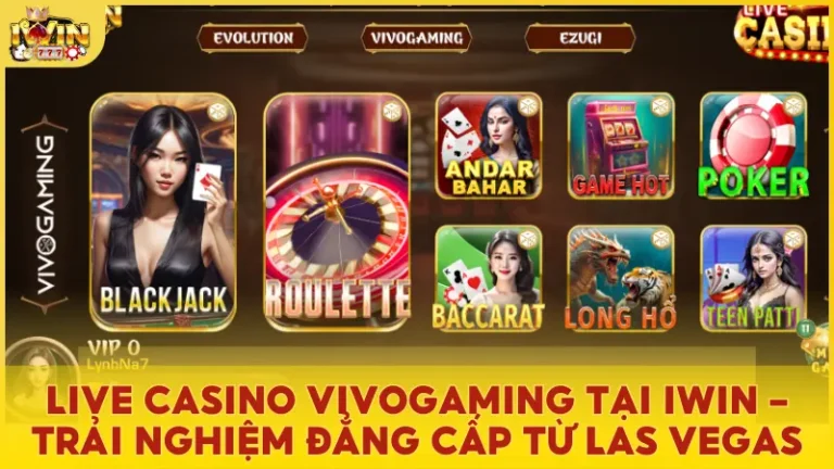 Live casino Vivogaming tại Iwin – Trải nghiệm đẳng cấp từ Las Vegas